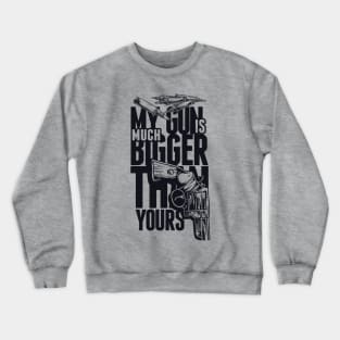 BOOM! My Gun Is MUCH Bigger Than Yours! Crewneck Sweatshirt